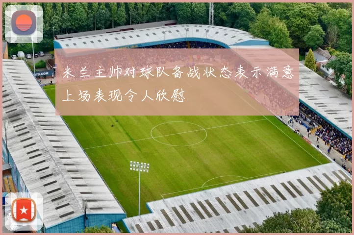 米兰主帅对球队备战状态表示满意上场表现令人欣慰