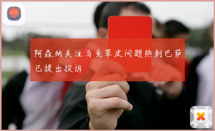 阿森纳关注马竞草皮问题热刺巴萨已提出投诉